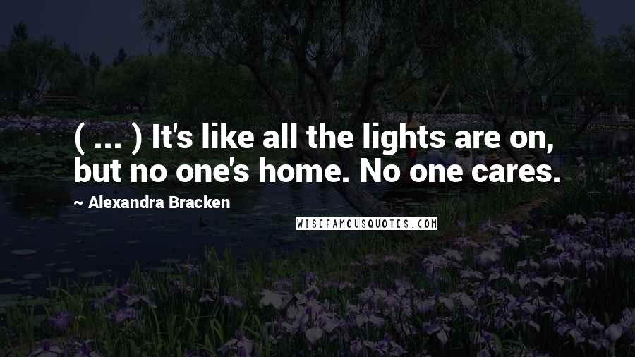 Alexandra Bracken Quotes: ( ... ) It's like all the lights are on, but no one's home. No one cares.