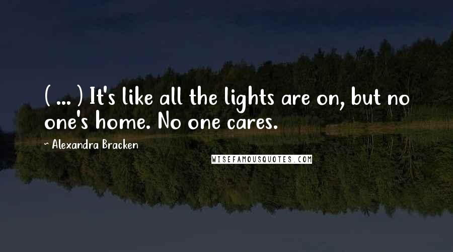 Alexandra Bracken Quotes: ( ... ) It's like all the lights are on, but no one's home. No one cares.