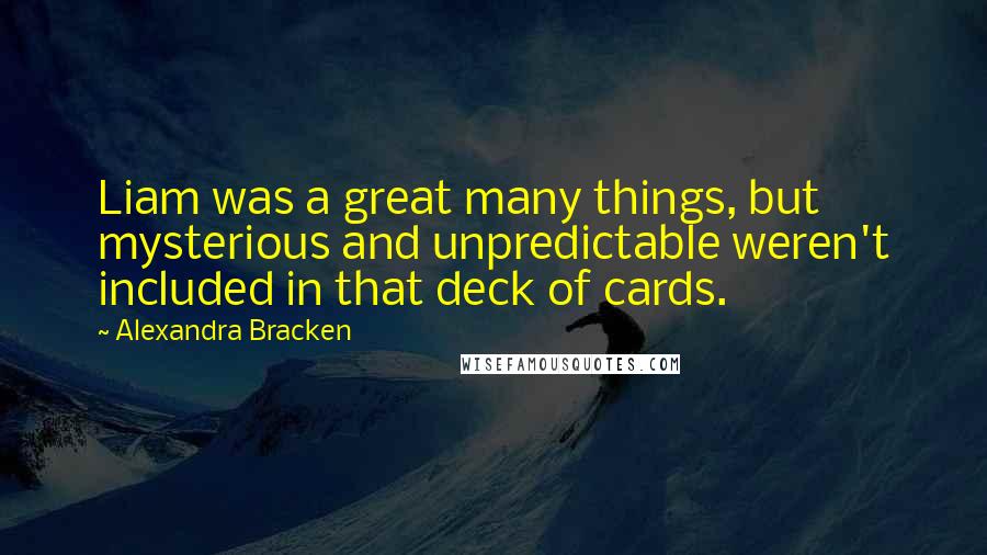 Alexandra Bracken Quotes: Liam was a great many things, but mysterious and unpredictable weren't included in that deck of cards.