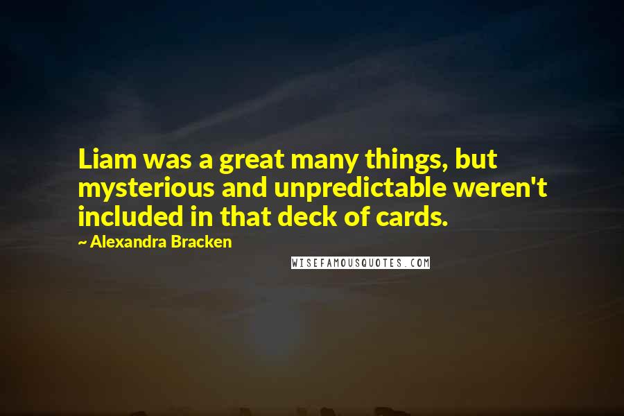 Alexandra Bracken Quotes: Liam was a great many things, but mysterious and unpredictable weren't included in that deck of cards.