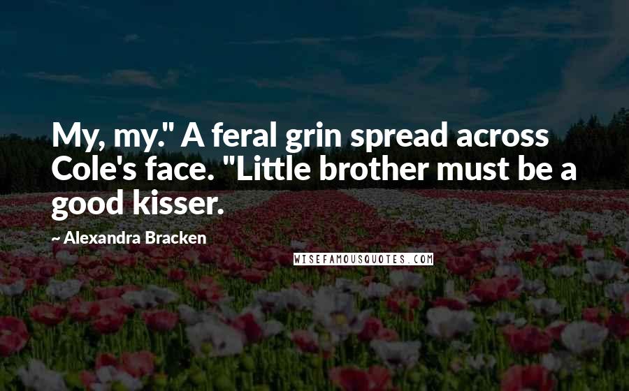 Alexandra Bracken Quotes: My, my." A feral grin spread across Cole's face. "Little brother must be a good kisser.