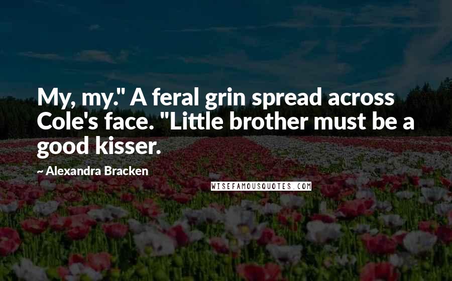 Alexandra Bracken Quotes: My, my." A feral grin spread across Cole's face. "Little brother must be a good kisser.