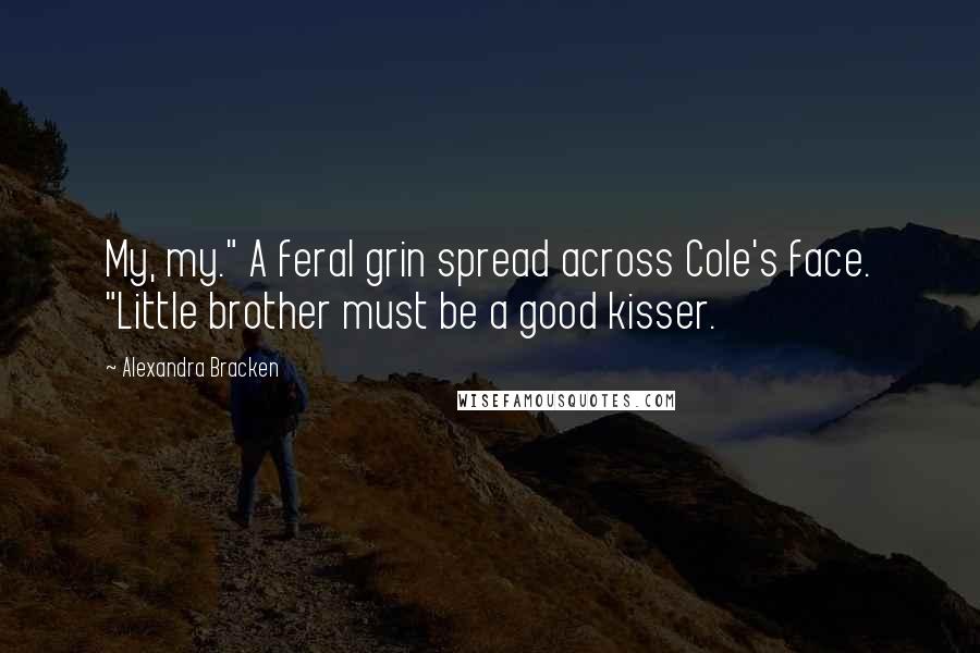 Alexandra Bracken Quotes: My, my." A feral grin spread across Cole's face. "Little brother must be a good kisser.