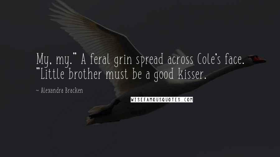 Alexandra Bracken Quotes: My, my." A feral grin spread across Cole's face. "Little brother must be a good kisser.