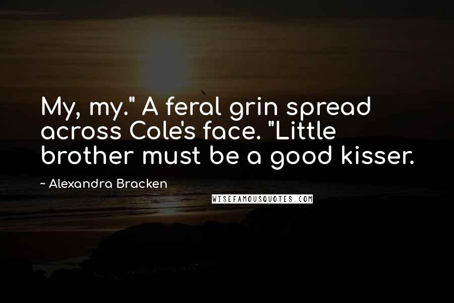 Alexandra Bracken Quotes: My, my." A feral grin spread across Cole's face. "Little brother must be a good kisser.