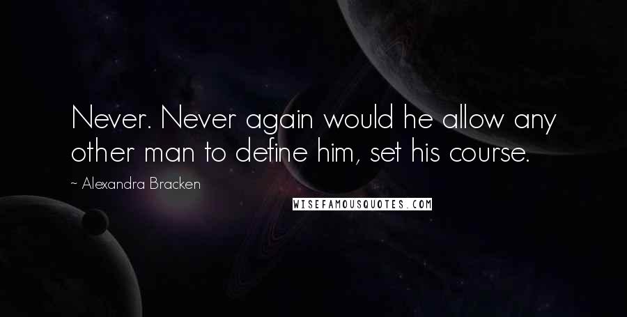 Alexandra Bracken Quotes: Never. Never again would he allow any other man to define him, set his course.