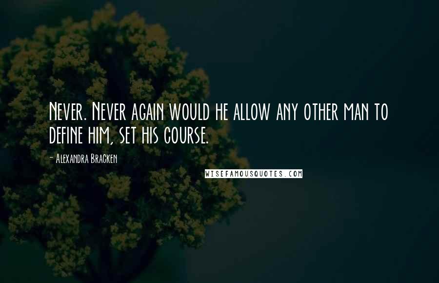 Alexandra Bracken Quotes: Never. Never again would he allow any other man to define him, set his course.