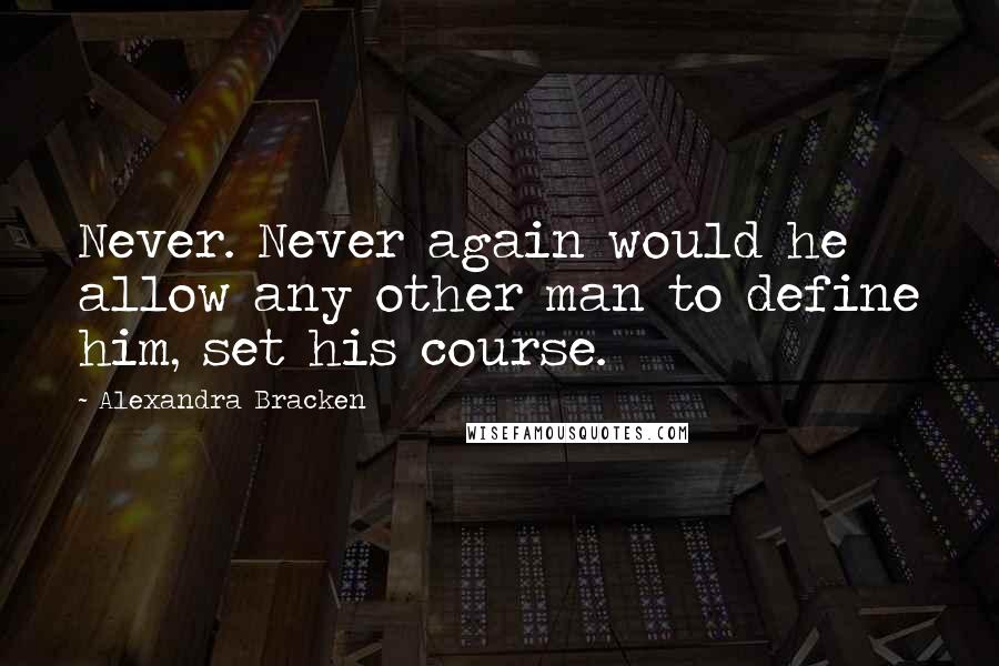 Alexandra Bracken Quotes: Never. Never again would he allow any other man to define him, set his course.