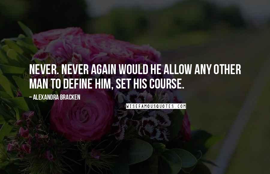 Alexandra Bracken Quotes: Never. Never again would he allow any other man to define him, set his course.