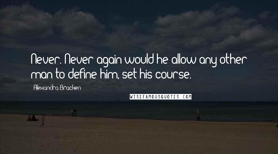 Alexandra Bracken Quotes: Never. Never again would he allow any other man to define him, set his course.