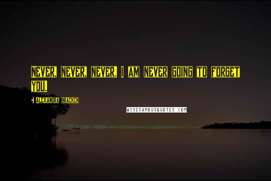 Alexandra Bracken Quotes: Never, never, never. I am never going to forget you.