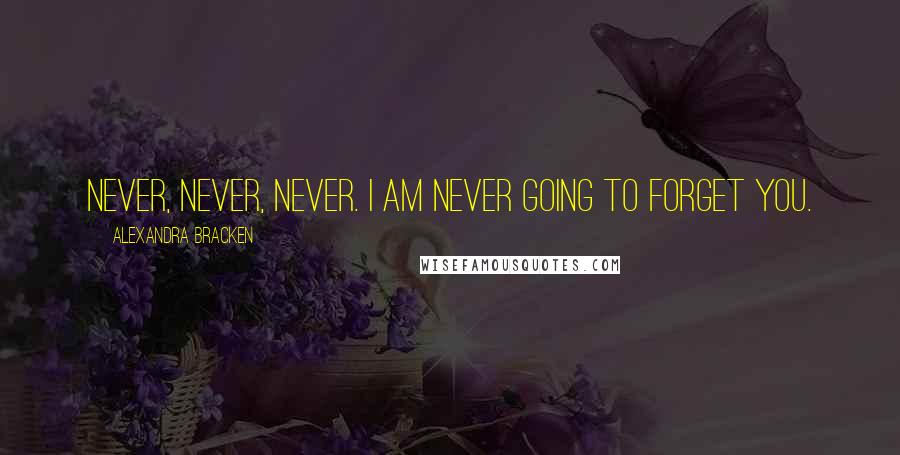 Alexandra Bracken Quotes: Never, never, never. I am never going to forget you.