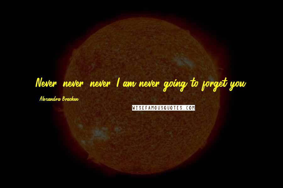 Alexandra Bracken Quotes: Never, never, never. I am never going to forget you.