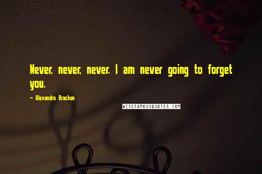 Alexandra Bracken Quotes: Never, never, never. I am never going to forget you.