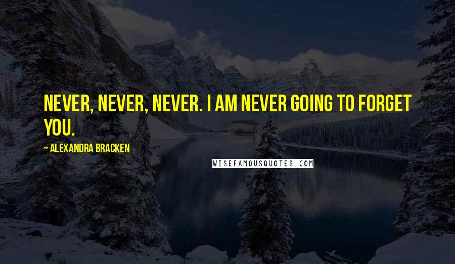 Alexandra Bracken Quotes: Never, never, never. I am never going to forget you.