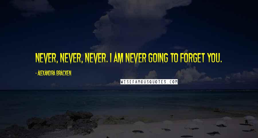 Alexandra Bracken Quotes: Never, never, never. I am never going to forget you.