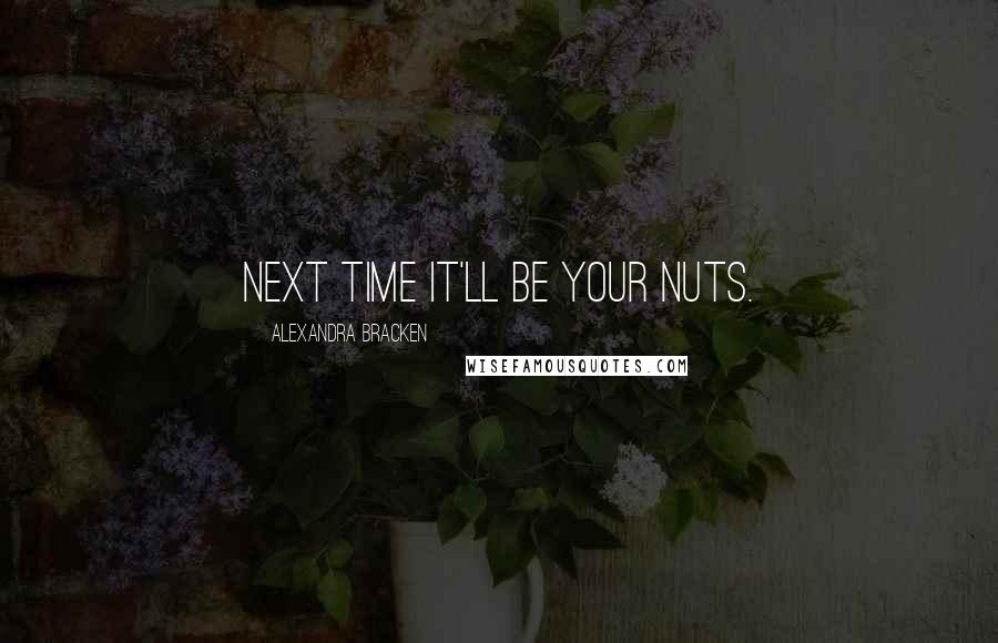 Alexandra Bracken Quotes: Next time it'll be your nuts.