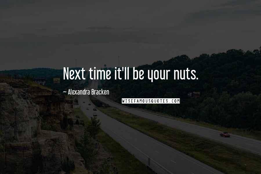 Alexandra Bracken Quotes: Next time it'll be your nuts.