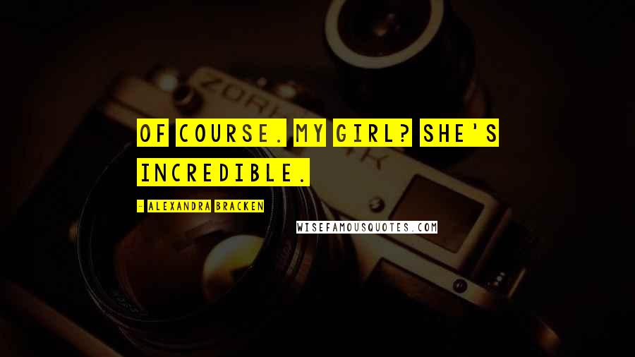 Alexandra Bracken Quotes: Of course. My girl? She's incredible.