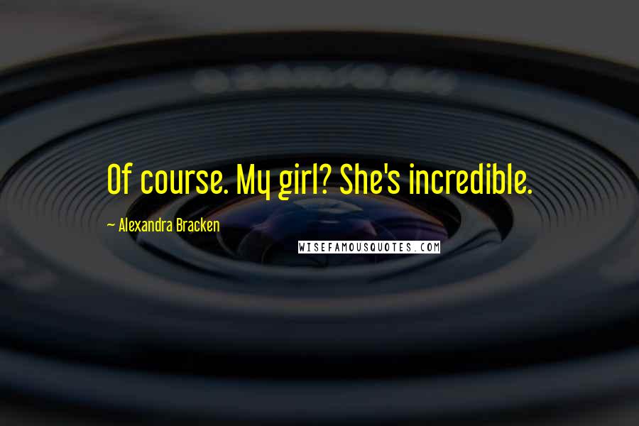 Alexandra Bracken Quotes: Of course. My girl? She's incredible.