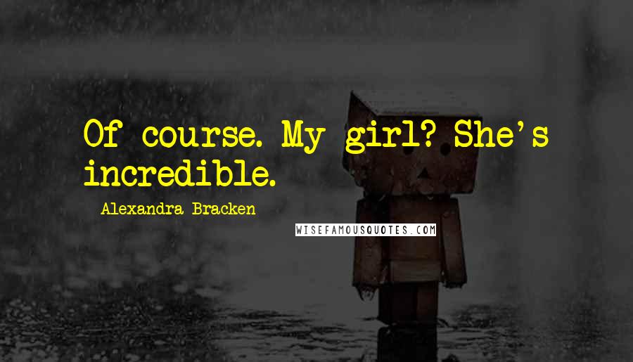 Alexandra Bracken Quotes: Of course. My girl? She's incredible.