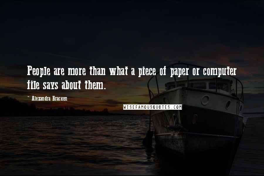 Alexandra Bracken Quotes: People are more than what a piece of paper or computer file says about them.