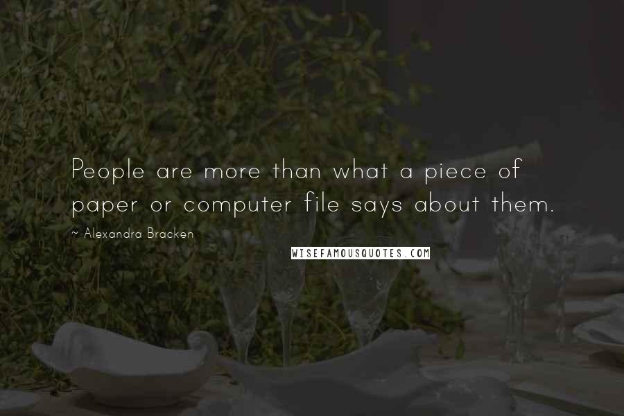 Alexandra Bracken Quotes: People are more than what a piece of paper or computer file says about them.