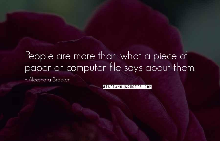 Alexandra Bracken Quotes: People are more than what a piece of paper or computer file says about them.