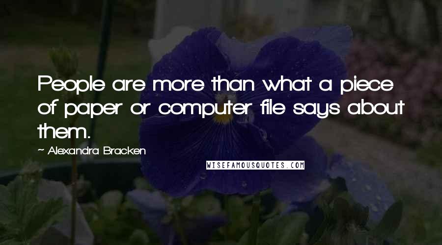 Alexandra Bracken Quotes: People are more than what a piece of paper or computer file says about them.