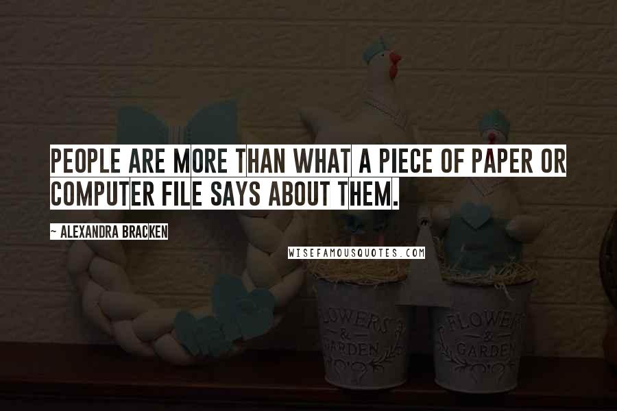 Alexandra Bracken Quotes: People are more than what a piece of paper or computer file says about them.