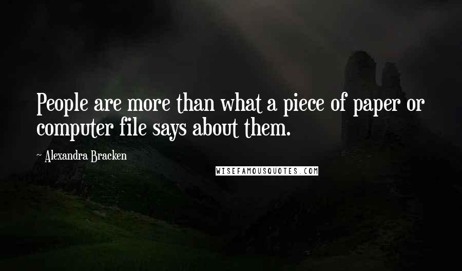 Alexandra Bracken Quotes: People are more than what a piece of paper or computer file says about them.