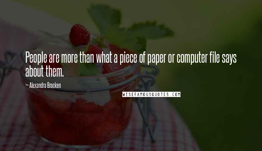 Alexandra Bracken Quotes: People are more than what a piece of paper or computer file says about them.