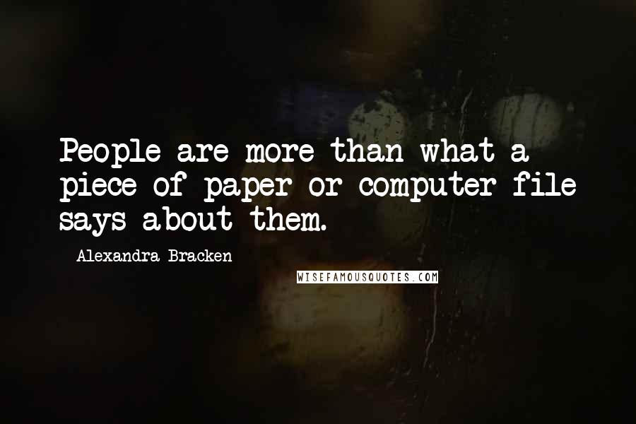 Alexandra Bracken Quotes: People are more than what a piece of paper or computer file says about them.