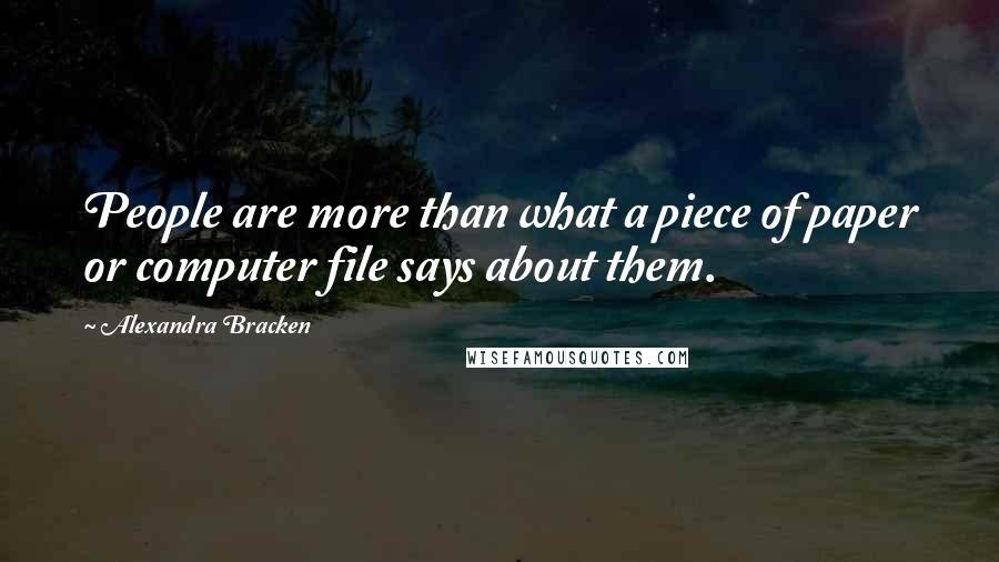 Alexandra Bracken Quotes: People are more than what a piece of paper or computer file says about them.