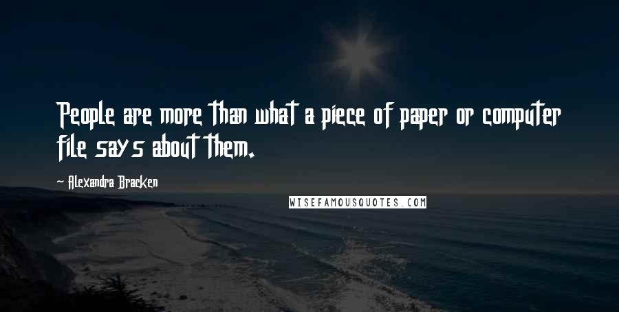 Alexandra Bracken Quotes: People are more than what a piece of paper or computer file says about them.