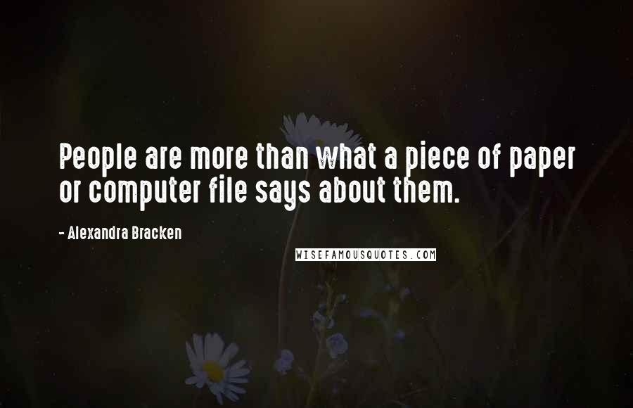 Alexandra Bracken Quotes: People are more than what a piece of paper or computer file says about them.