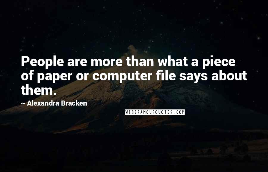 Alexandra Bracken Quotes: People are more than what a piece of paper or computer file says about them.