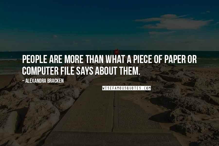 Alexandra Bracken Quotes: People are more than what a piece of paper or computer file says about them.