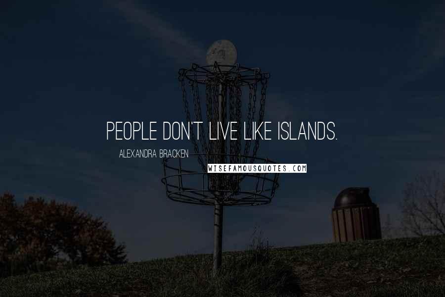 Alexandra Bracken Quotes: People don't live like islands.