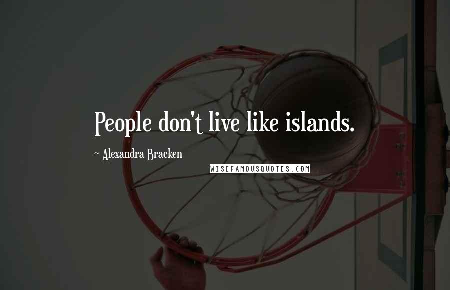 Alexandra Bracken Quotes: People don't live like islands.