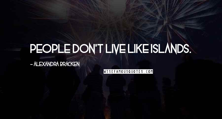 Alexandra Bracken Quotes: People don't live like islands.