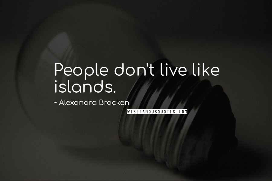 Alexandra Bracken Quotes: People don't live like islands.