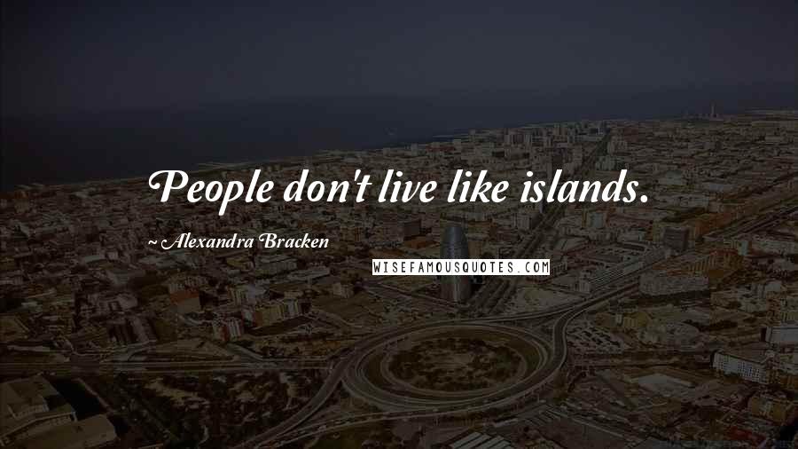 Alexandra Bracken Quotes: People don't live like islands.