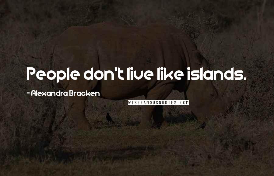 Alexandra Bracken Quotes: People don't live like islands.