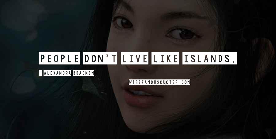 Alexandra Bracken Quotes: People don't live like islands.