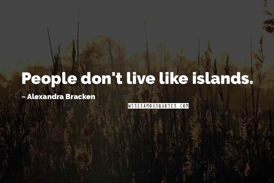 Alexandra Bracken Quotes: People don't live like islands.