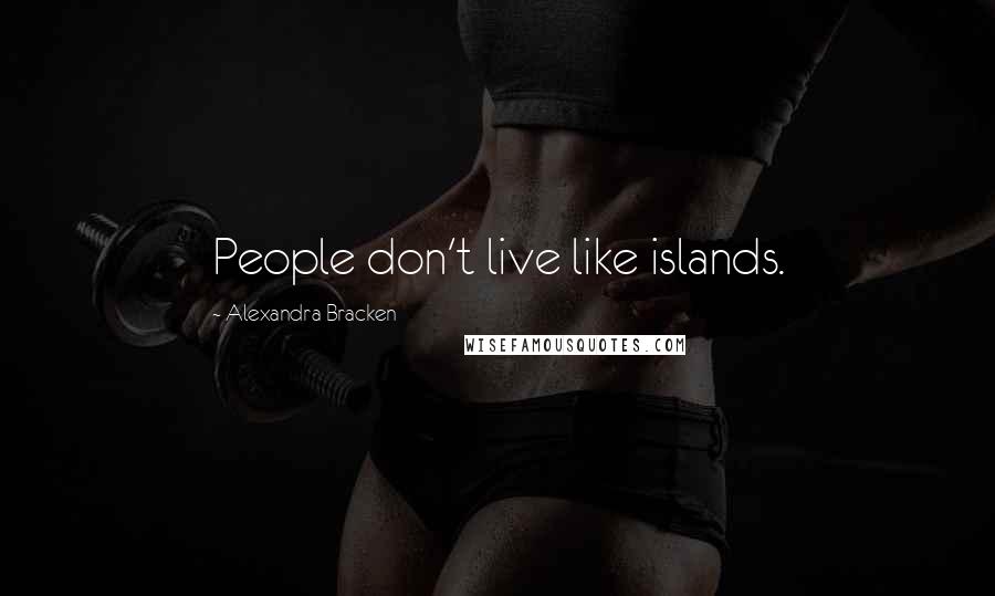 Alexandra Bracken Quotes: People don't live like islands.