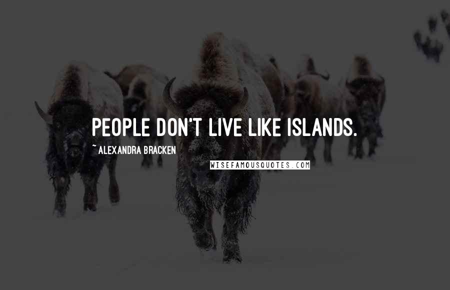 Alexandra Bracken Quotes: People don't live like islands.