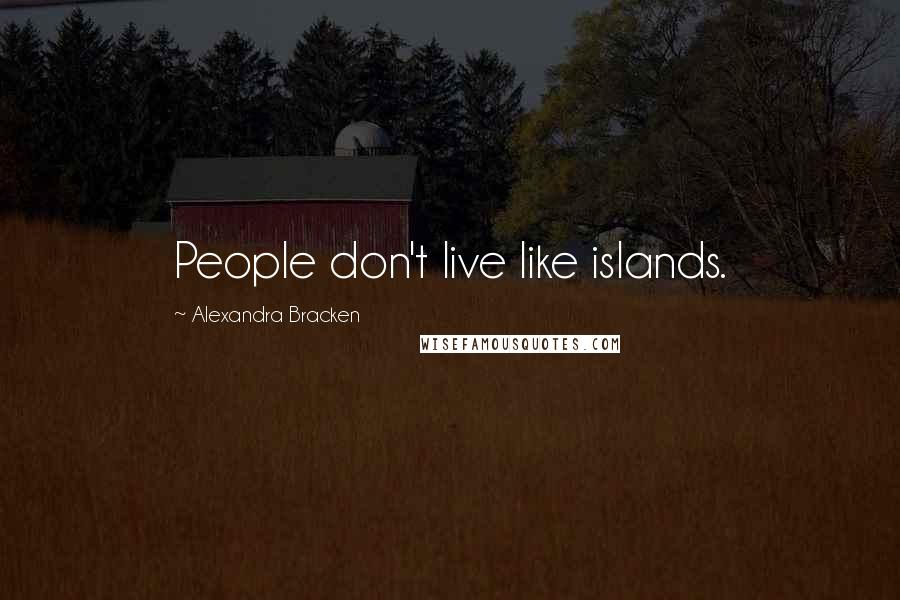 Alexandra Bracken Quotes: People don't live like islands.