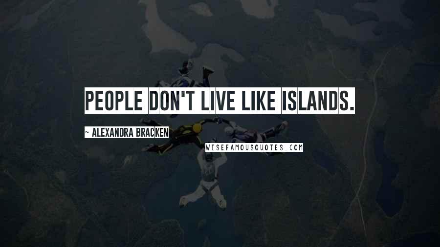 Alexandra Bracken Quotes: People don't live like islands.